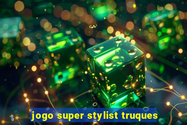 jogo super stylist truques